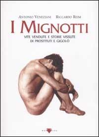 I mignotti. Vite vendute e storie vissute di prostituti e gigolò - Antonio Veneziani, Riccardo Reim - Libro Mare Nero 2002, Maxima amoralia | Libraccio.it