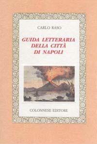 Guida letteraria della città di Napoli. Centro antico escluso - Carlo Raso - Libro Colonnese Editore 1999, Lo specchio di Silvia | Libraccio.it