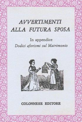 Avvertimenti alla futura sposa. In appendice: dodici aforismi sul matrimonio - Anonimo - Libro Colonnese Editore 1999, Lo specchio di Silvia | Libraccio.it
