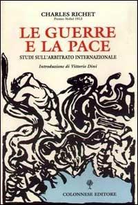 Le guerre e la pace. Studi sull'arbitrato internazionale - Charles Richet - Libro Colonnese Editore 2000, Civiltà | Libraccio.it