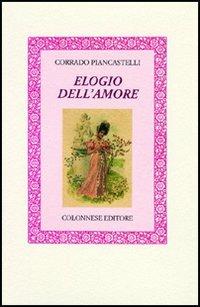 Elogio dell'amore - Corrado Piancastelli - Libro Colonnese Editore 2005, Lo specchio di Silvia | Libraccio.it