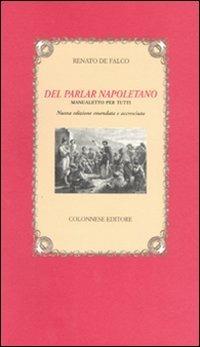 Del parlar napoletano. Manualetto per tutti - Renato De Falco - Libro Colonnese 2007, I nuovi trucioli | Libraccio.it