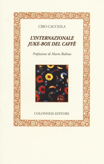 L'internazionale juke-box del caffè - Ciro Cacciola - Libro Colonnese Editore 2014, Lo specchio di Silvia | Libraccio.it