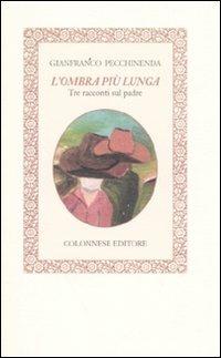 L'ombra più lunga. Tre racconti sul padre - Gianfranco Pecchinenda - Libro Colonnese Editore 2007, Lo specchio di Silvia | Libraccio.it