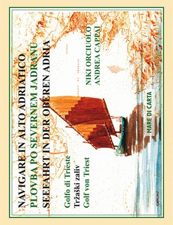 Navigare in alto Adriatico. Golfo di Trieste. Ediz. multilingue - Niki Orciuolo, Andrea Cappai - Libro Mare di Carta 2012 | Libraccio.it