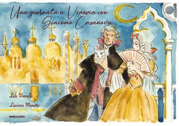 Una giornata a Venezia con Giacomo Casanova - Lele Vianello, Luciano Menetto - Libro Mare di Carta 2020 | Libraccio.it