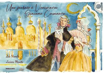 Une journee a Venise avec Giacomo Casanova. Ediz. francese - Lele Vianello, Luciano Menetto - Libro Mare di Carta 2020 | Libraccio.it