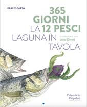 365 giorni 12 pesci. La laguna in tavola. Calendario perpetuo