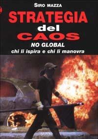 Strategia del caos. No-global: chi li ispira e chi li manovra - Siro Mazza - Libro Koinè Nuove Edizioni 2002, Storia e storie | Libraccio.it