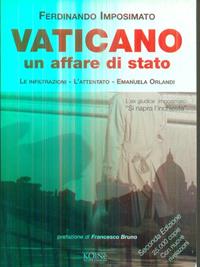 Vaticano. Un affare di Stato. Le infiltrazioni, l'attentato. Emanuela Orlandi - Ferdinando Imposimato - Libro Koinè Nuove Edizioni 2003, Storia e storie | Libraccio.it