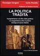 La politica tradita. Il popolarismo e la fine della politica. La magistratura oltre il potere. Europa di nuove libertà - Giuseppe Gargani, Carlo Panella - Libro Koinè Nuove Edizioni 2004, Storia e storie | Libraccio.it