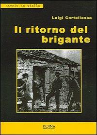 Il ritorno del brigante - Luigi Cortellessa - Libro Koinè Nuove Edizioni 2005, Storie in giallo | Libraccio.it