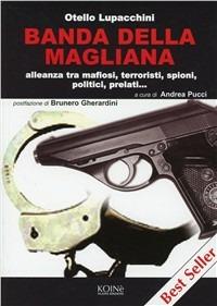Banda della Magliana. Alleanza tra mafiosi, terroristi, spioni, politici, prelati - Otello Lupacchini - Libro Koinè Nuove Edizioni 2005, Storia e storie | Libraccio.it