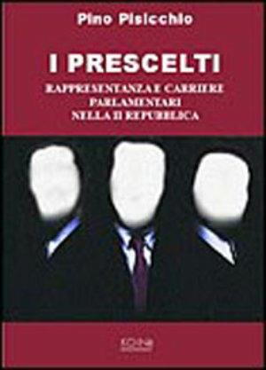 I prescelti. Rappresentanza e carriere parlamentari nella seconda Repubblica - Pino Pisicchio - Libro Koinè Nuove Edizioni 2005, Documenti | Libraccio.it