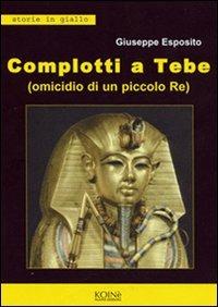 Complotti a Tebe (Omicidio di un piccolo re) - Giuseppe Esposito - Libro Koinè Nuove Edizioni 2006, Storie in giallo | Libraccio.it
