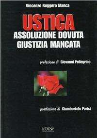Ustica. Assoluzione dovuta giustizia mancata - Vincenzo R. Manca - Libro Koinè Nuove Edizioni 2007, Storia e storie | Libraccio.it