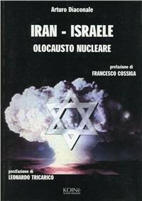 Iran-Israele. Olocausto nucleare - Arturo Diaconale - Libro Koinè Nuove Edizioni 2006, Storia e storie | Libraccio.it