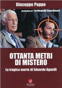 Ottanta metri di mistero. La tragica morte di Edoardo Agnelli - Giuseppe Puppo - Libro Koinè Nuove Edizioni 2009, Storia e storie | Libraccio.it