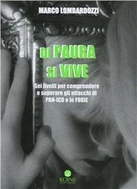 Di paura si vive. Sei livelli per comprendere e superare gli attacchi di panico e le fobie - Marco Lombardozzi - Libro Koinè Nuove Edizioni 2009 | Libraccio.it