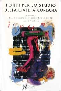 Fonti per lo studio della civiltà coreana. Vol. 1: Dalle origini al periodo Koryo (1392). - Peter H. Lee - Libro O Barra O Edizioni 2004, In Asia saggi | Libraccio.it