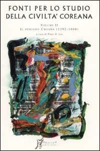 Fonti per lo studio della civiltà coreana. Vol. 2: Dal primo al secondo periodo Choson (1392-1860) - Peter H. Lee - Libro O Barra O Edizioni 2004, In Asia saggi | Libraccio.it