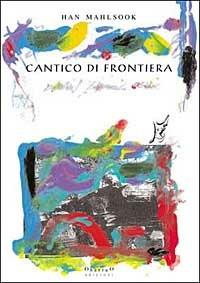 Cantico di frontiera - Han Mahlsook - Libro O Barra O Edizioni 2004, In Asia | Libraccio.it