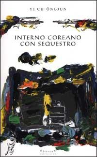 Interno coreano con sequestro - Ch'ongjun Yi - Libro O Barra O Edizioni 2004, In Asia | Libraccio.it