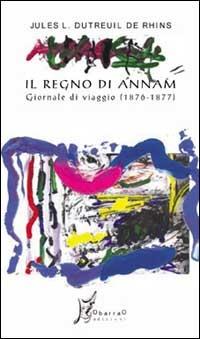 Il regno di Annam. Giornale di viaggio (1876-1877) - J. Leon Dutreuil de Rhins - Libro O Barra O Edizioni 2004, In Asia | Libraccio.it