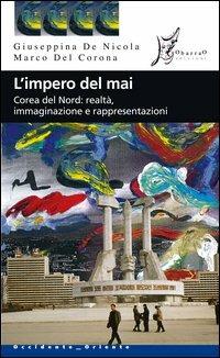 L'impero del mai. Corea del Nord: realtà immaginazione e rappresentazioni - Giuseppina De Nicola, Marco Del Corona - Libro O Barra O Edizioni 2006, Occidente-Oriente | Libraccio.it