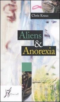 Aliens & Anorexia - Chris Kraus - Libro O Barra O Edizioni 2008, Agli estremi dell'Occidente | Libraccio.it