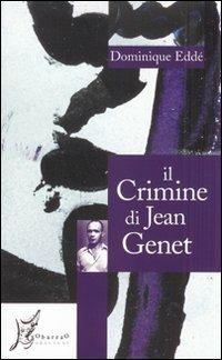 Il crimine di Jean Genet - Dominique Eddé - Libro O Barra O Edizioni 2008, Agli estremi dell'Occidente | Libraccio.it