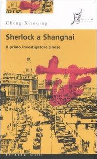 Sherlock a Shanghai. Il primo investigatore cinese - Xiaoqing Cheng - Libro O Barra O Edizioni 2009, In Asia gialli | Libraccio.it