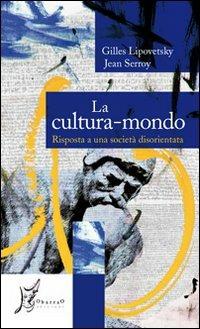 La cultura-mondo. Risposta a una società disorientata - Gilles Lipovetsky, Jean Serroy - Libro O Barra O Edizioni 2009, Agli estremi dell'Occidente | Libraccio.it