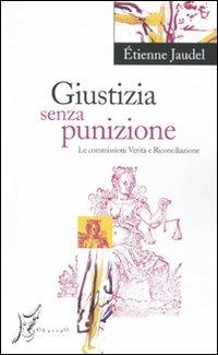 Giustizia senza punizione. Le commissioni Verità e Riconciliazione - Étienne Jaudel - Libro O Barra O Edizioni 2010, Agli estremi dell'Occidente | Libraccio.it