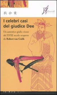 I celebri casi del giudice Dee. Un autentico giallo cinese del XVIII secolo scoperto da Robert Van Gulik - Robert Van Gulik - Libro O Barra O Edizioni 2010, In Asia | Libraccio.it