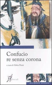 Confucio re senza corona  - Libro O Barra O Edizioni 2010, Occidente-Oriente | Libraccio.it
