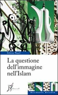 La questione dell'immagine nell'Islam - Silvia Naef - Libro O Barra O Edizioni 2010, Occidente-Oriente | Libraccio.it