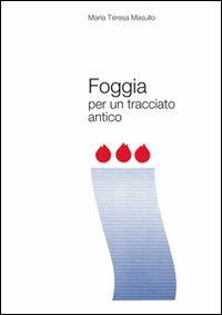 Foggia per un tracciato antico - M. Teresa Masullo - Libro Edizioni del Rosone 2007 | Libraccio.it
