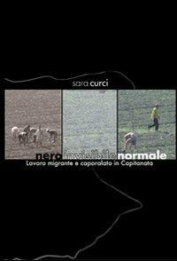 Nero invisibile normale. Lavoro migrante e capolarato in Capitanata - Sara Curci - Libro Edizioni del Rosone 2008 | Libraccio.it