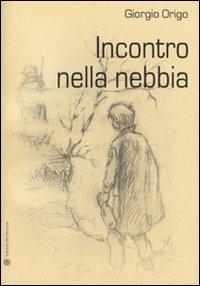 Incontro nella nebbia - Giorgio Origo - Libro Edizioni del Rosone 2009, Romanzi e racconti | Libraccio.it