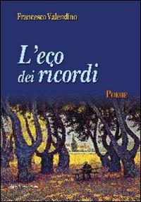 L' eco dei ricordi - Francesco Valendino - Libro Edizioni del Rosone 2010 | Libraccio.it