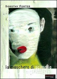 La maschera di scimmia - Dorothy Porter - Libro Fandango Libri 1999, Mine vaganti | Libraccio.it