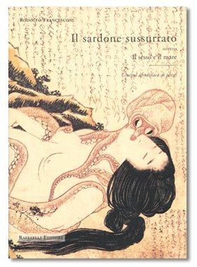 Il sardone sussurato. Ovvero: Il sesso e il mare (cucina afrodisiaca di pesce) - Rodolfo Francesconi - Libro Raffaelli 1999, Collana del libero arbitrio | Libraccio.it