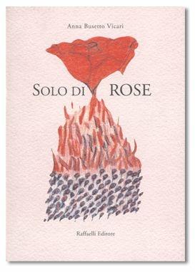 Solo di rose - Anna Busetto Vicari - Libro Raffaelli | Libraccio.it