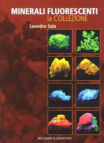 Minerali fluorescenti. La collezione - Leandro Sala - Libro Ricciardi e Associati 2012 | Libraccio.it