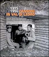 1915-1916 cannoni in Val di Ledro. Diario per immagini della presenza italiana sul fronte ledrense e delle basse giudicarie dagli album di fotografie...