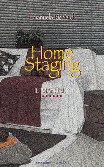Home staging. Il manuale. L'arte di preparare la casa per la vendita e per l'affitto - Emanuela Ricciardi - Libro Ricciardi e Associati 2016 | Libraccio.it