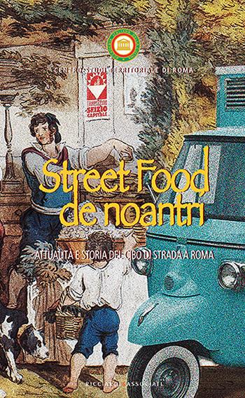 Street food de noantri. Attualità e storia del cibo di strada a Roma  - Libro Ricciardi e Associati 2017 | Libraccio.it