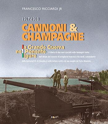 Cannoni & champagne. 1917-1918 la Grande Guerra nel Ponente ligure - Francesco Ricciardi jr. - Libro Ricciardi e Associati 2018 | Libraccio.it