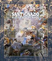 Sant’Ignazio di Loyola in Campo Marzio. Storia, arti e rilievo della Chiesa della Compagnia di Gesù. Ediz. illustrata